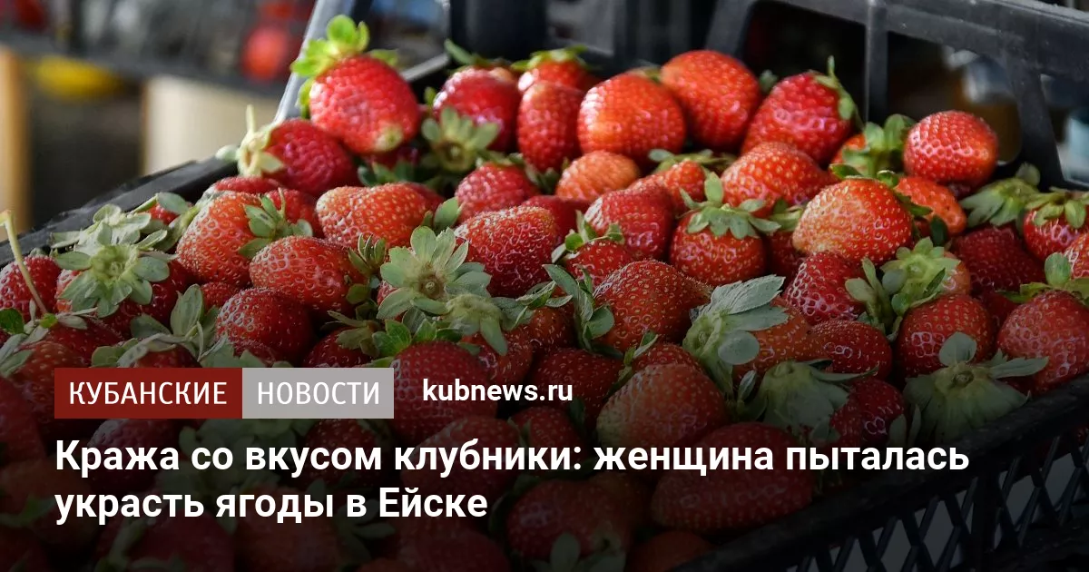 Кража со вкусом клубники: женщина пыталась украсть ягоды в Ейске