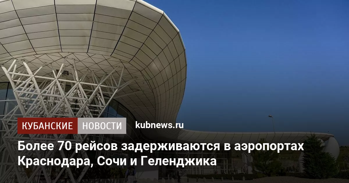 Более 70 рейсов задерживаются в аэропортах Краснодара, Сочи и Геленджика
