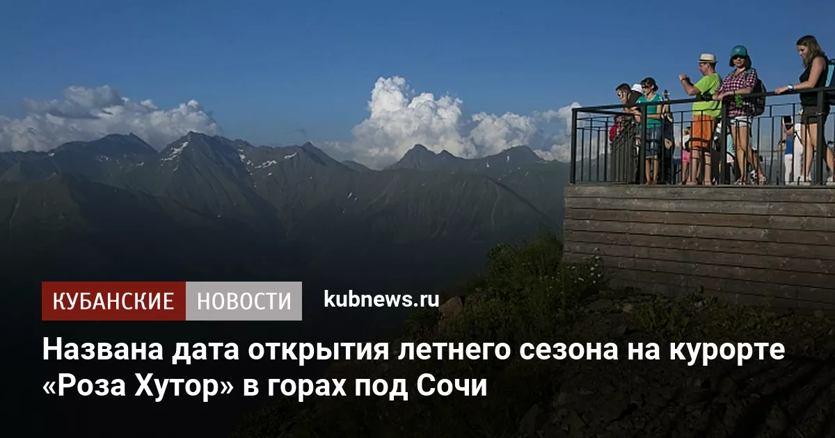 Названа дата открытия летнего сезона на курорте «Роза Хутор» в горах под Сочи