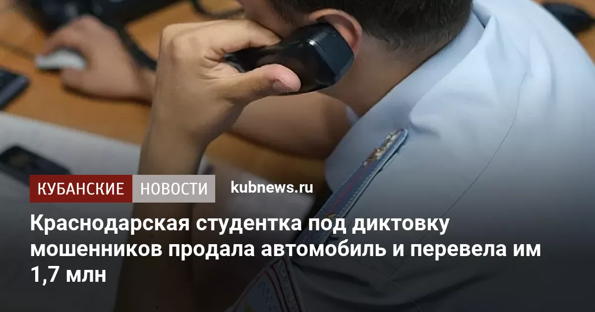 Краснодарская студентка под диктовку мошенников продала автомобиль и перевела им 1,7 млн
