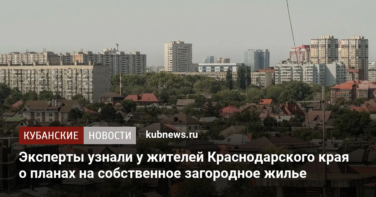 Эксперты узнали у жителей Краснодарского края о планах на собственное загородное жилье