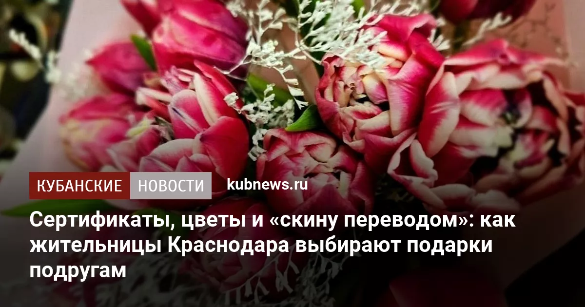 Сертификаты, цветы и «скину переводом»: как жительницы Краснодара выбирают подарки подругам