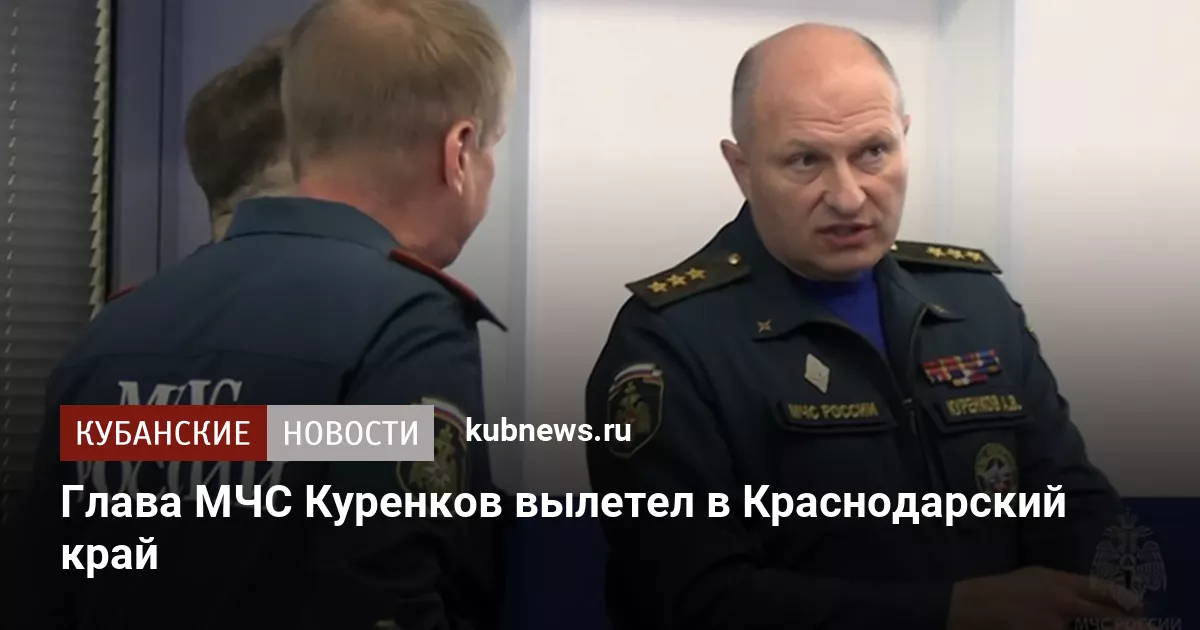 Глава МЧС Куренков вылетел в Краснодарский край
