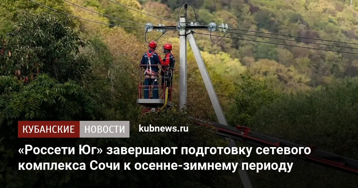 «Россети Юг» завершают подготовку сетевого комплекса Сочи к осенне-зимнему периоду