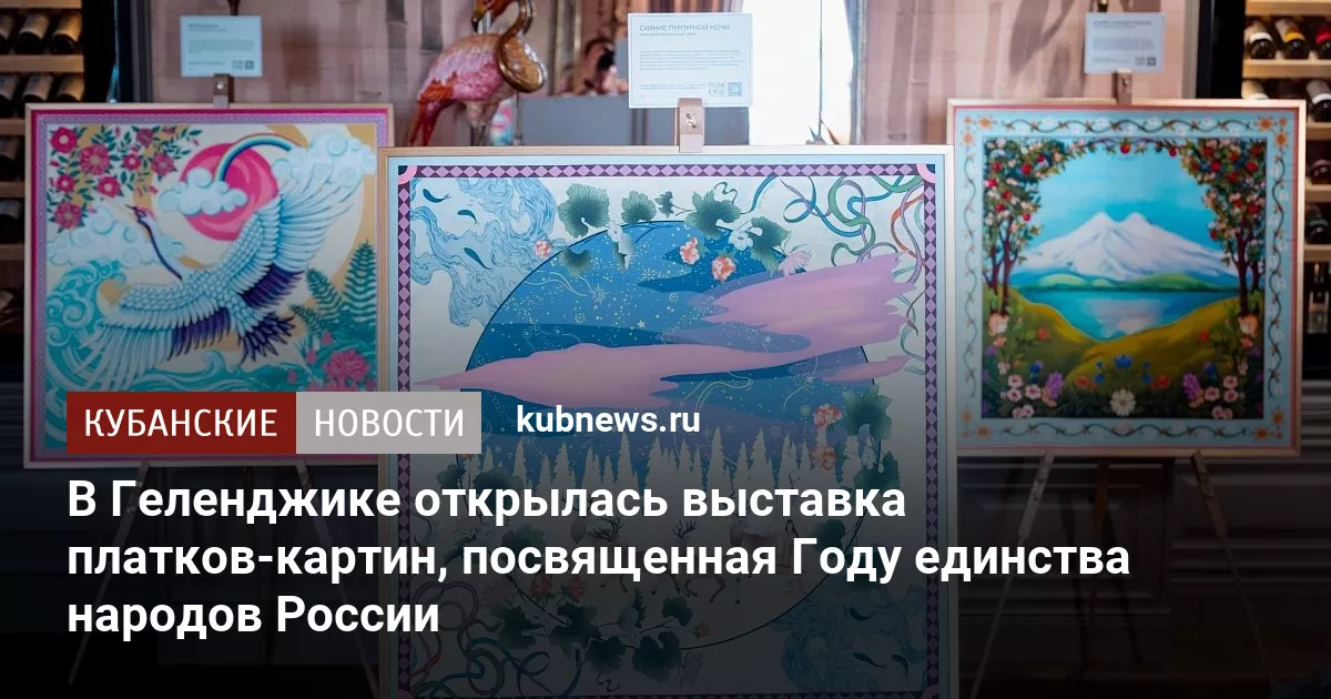 В Геленджике открылась выставка платков-картин, посвященная Году единства народов России