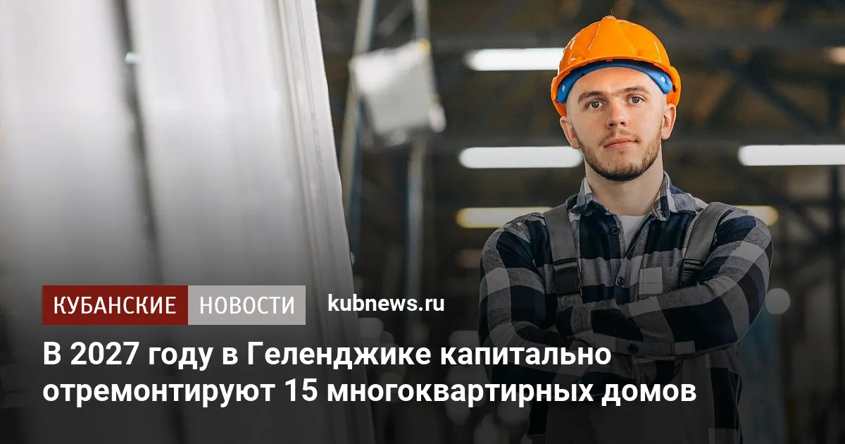 В 2027 году в Геленджике капитально отремонтируют 15 многоквартирных домов