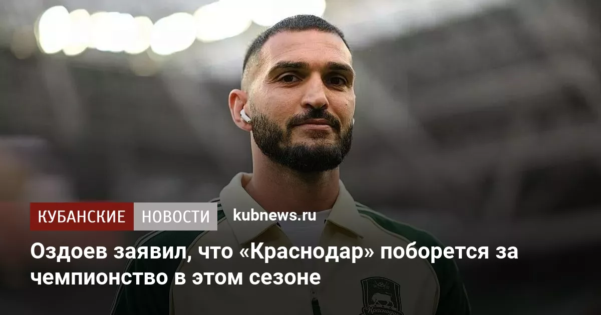 Оздоев заявил, что «Краснодар» поборется за чемпионство в этом сезоне