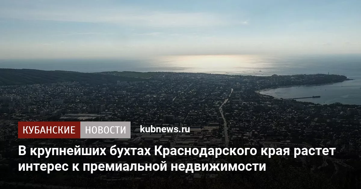 В крупнейших бухтах Краснодарского края растет интерес к премиальной недвижимости