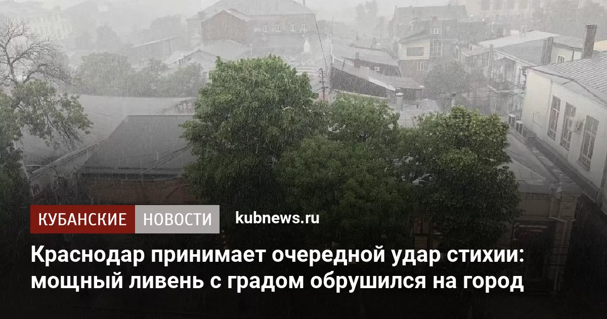 Краснодар принимает очередной удар стихии: мощный ливень с градом обрушился на город