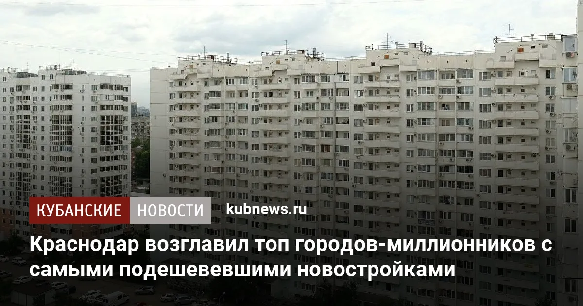 Краснодар возглавил топ городов-миллионников с самыми подешевевшими новостройками