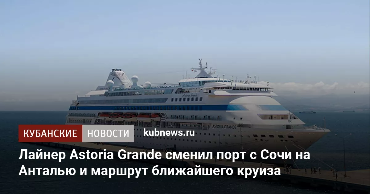 Лайнер Astoria Grande сменил порт с Сочи на Анталью и маршрут ближайшего круиза
