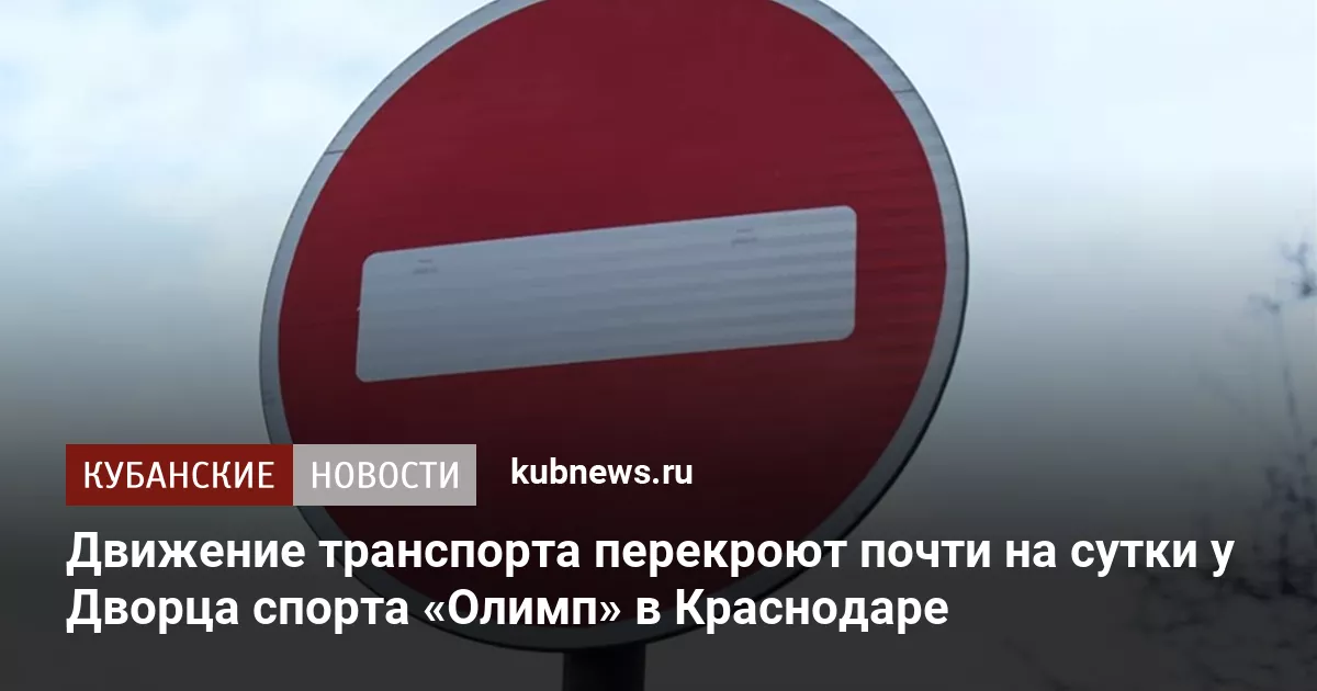 Движение транспорта перекроют почти на сутки у Дворца спорта «Олимп» в Краснодаре