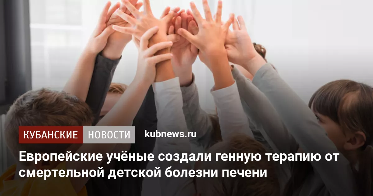 Европейские учёные создали генную терапию от смертельной детской болезни печени