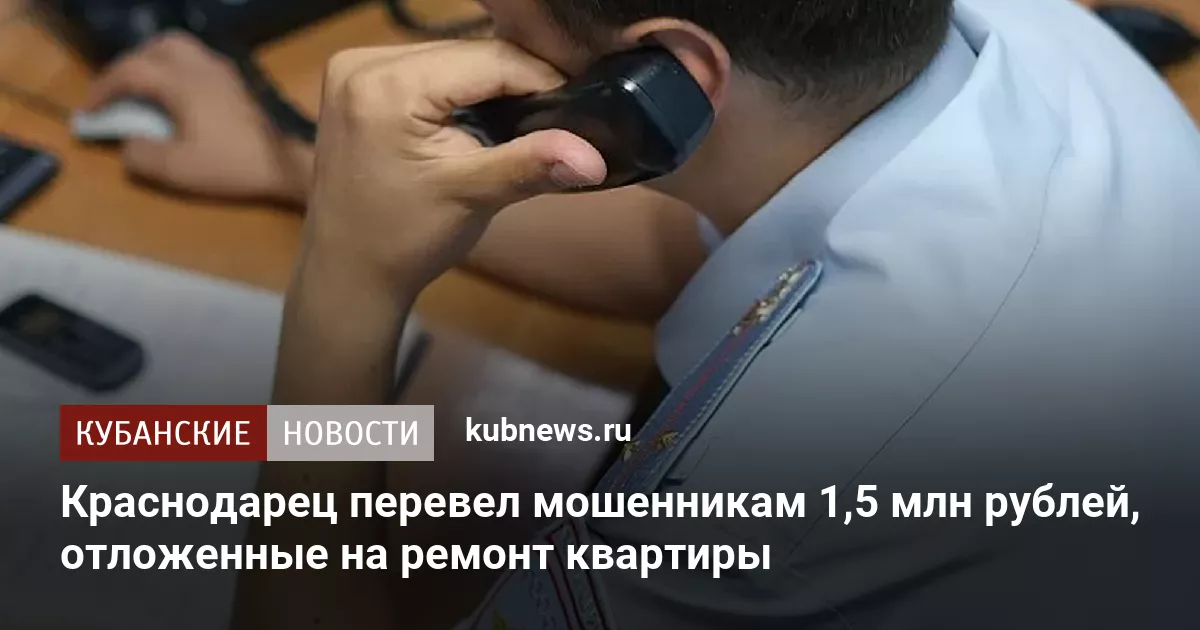 Краснодарец перевел мошенникам 1,5 млн рублей, отложенные на ремонт квартиры