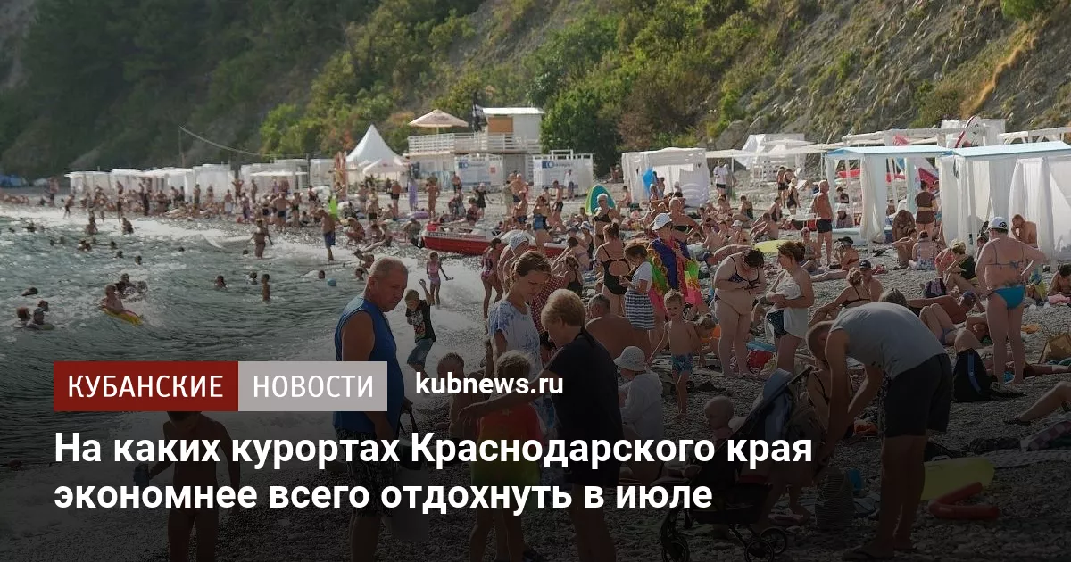 На каких курортах Краснодарского края экономнее всего отдохнуть в июле