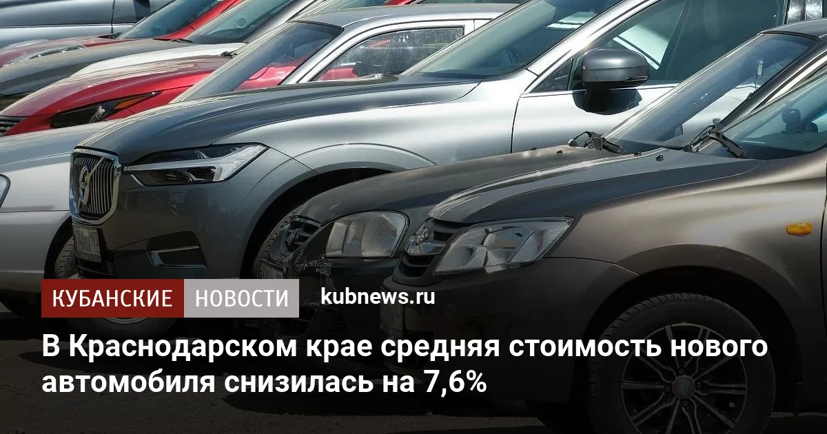 В Краснодарском крае средняя стоимость нового автомобиля снизилась на 7,6%