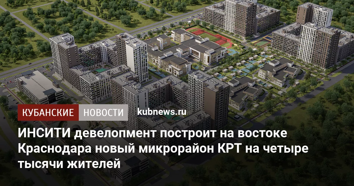 ИНСИТИ девелопмент построит на востоке Краснодара новый микрорайон КРТ на четыре тысячи жителей