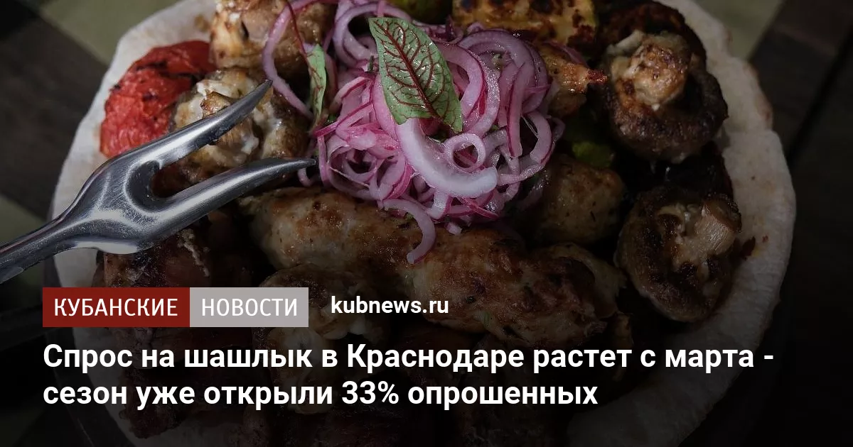 Спрос на шашлык в Краснодаре растет с марта - сезон уже открыли 33% опрошенных