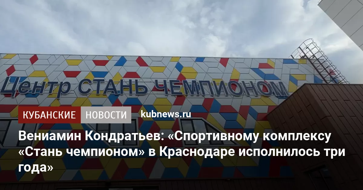 Вениамин Кондратьев: «Спортивному комплексу «Стань чемпионом» в Краснодаре исполнилось три года»
