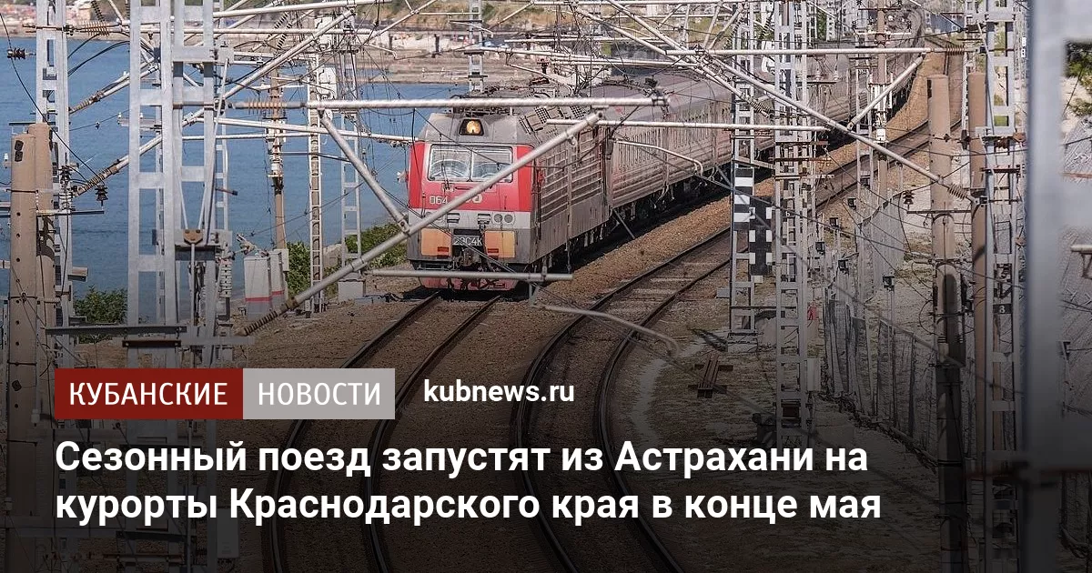 Сезонный поезд запустят из Астрахани на курорты Краснодарского края в конце мая