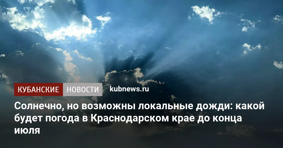 Солнечно, но возможны локальные дожди: какой будет погода в Краснодарском крае до конца июля
