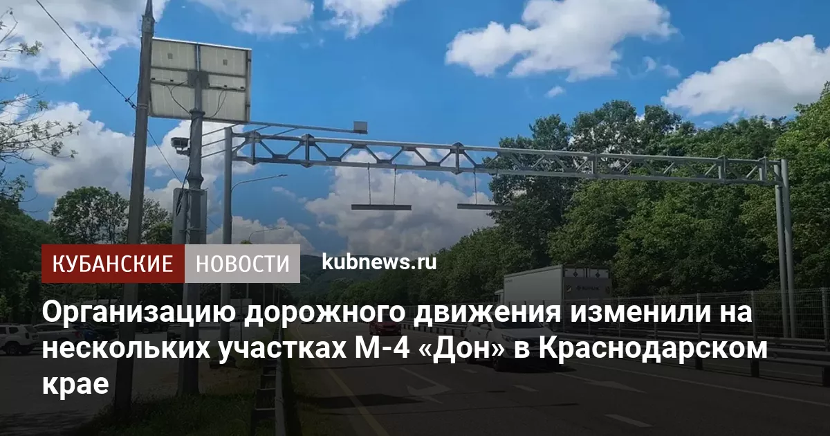 Организацию дорожного движения изменили на нескольких участках М-4 «Дон» в Краснодарском крае