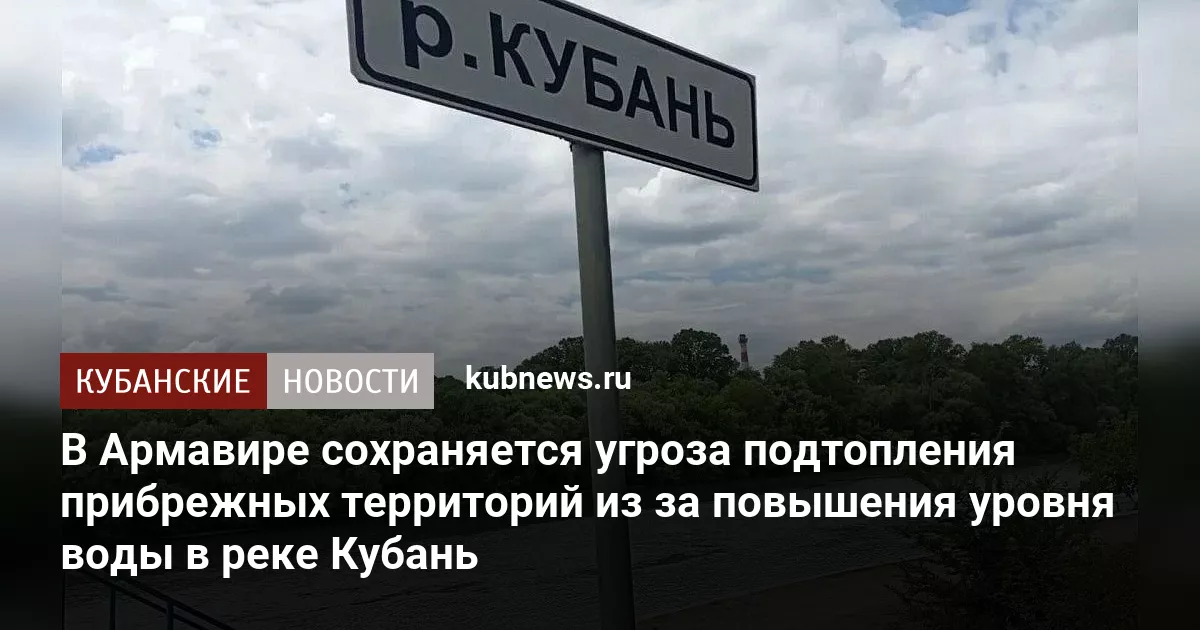 В Армавире сохраняется угроза подтопления прибрежных территорий из за повышения уровня воды в реке Кубань