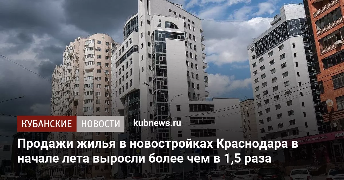 Продажи жилья в новостройках Краснодара в начале лета выросли более чем в 1,5 раза
