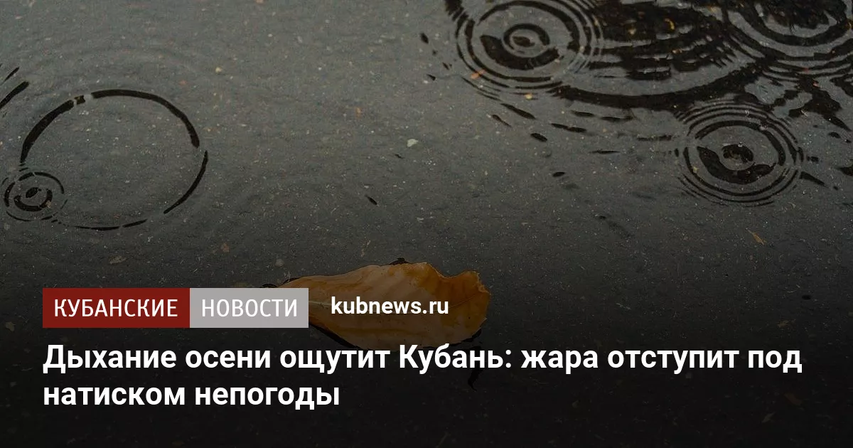 Дыхание осени ощутит Кубань: жара отступит под натиском непогоды