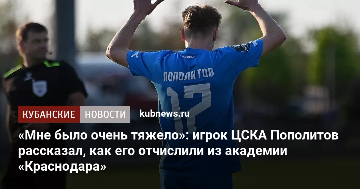 «Мне было очень тяжело»: игрок ЦСКА Пополитов рассказал, как его отчислили из академии «Краснодара»