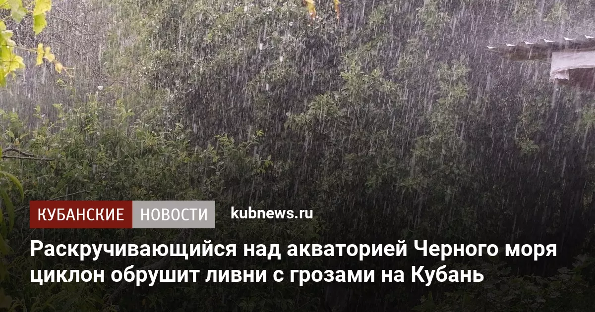 Раскручивающийся над акваторией Черного моря циклон обрушит ливни с грозами на Кубань