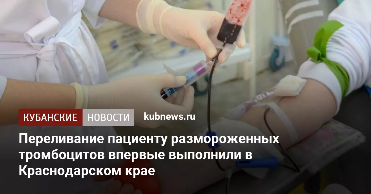 Переливание пациенту размороженных тромбоцитов впервые выполнили в Краснодарском крае