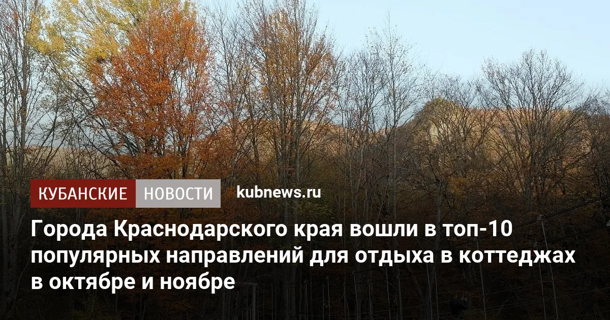 Города Краснодарского края вошли в топ-10 популярных направлений для отдыха в коттеджах в октябре и ноябре
