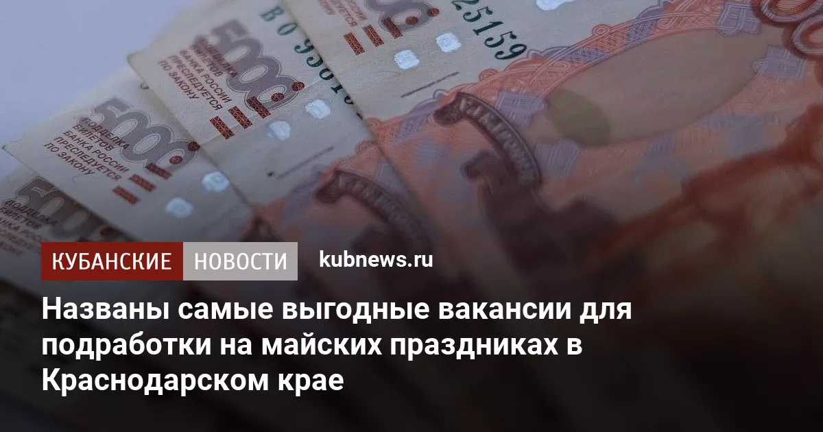 Названы самые выгодные вакансии для подработки на майских праздниках в Краснодарском крае