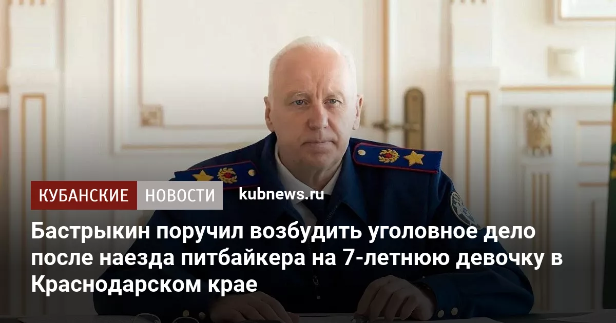 Бастрыкин поручил возбудить уголовное дело после наезда питбайкера на 7-летнюю девочку в Краснодарском крае
