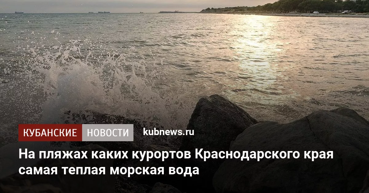 На пляжах каких курортов Краснодарского края самая теплая морская вода