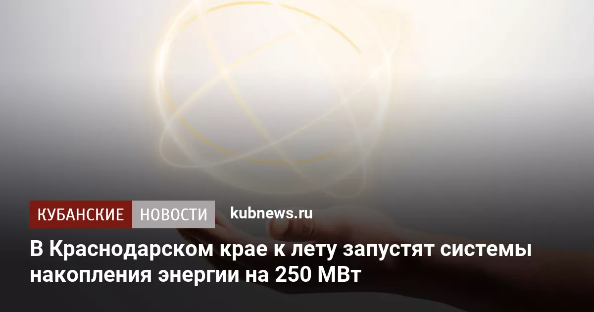 В Краснодарском крае к лету запустят системы накопления энергии на 250 МВт