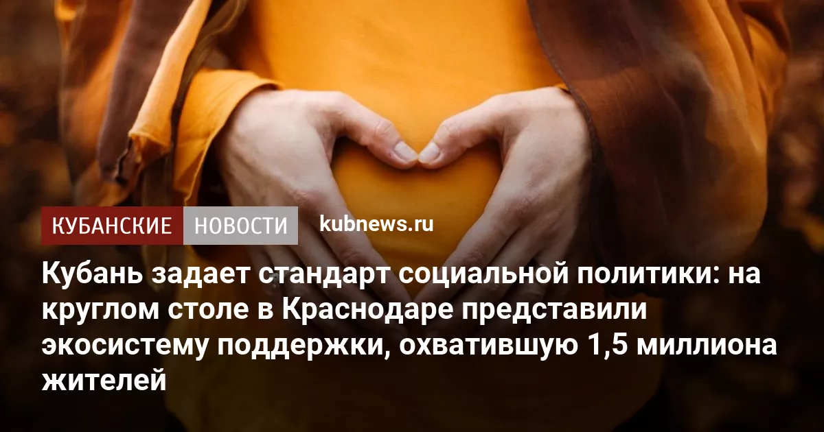 Кубань задает стандарт социальной политики: на круглом столе в Краснодаре представили экосистему поддержки, охватившую 1,5 миллиона жителей