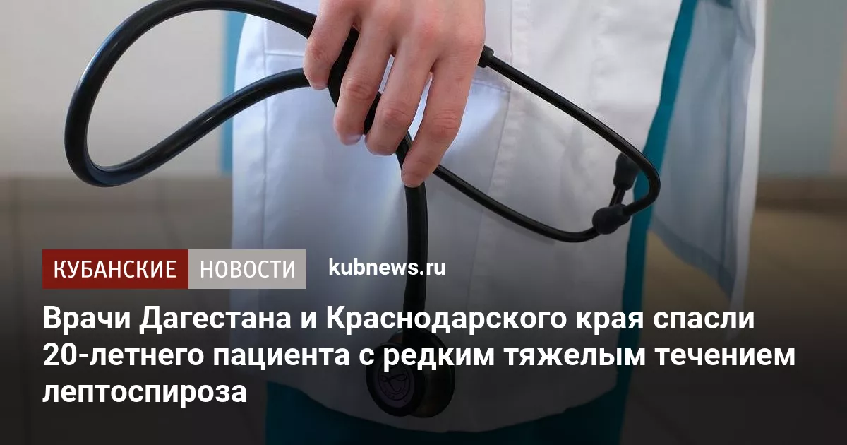 Врачи Дагестана и Краснодарского края спасли 20-летнего пациента с редким тяжелым течением лептоспироза