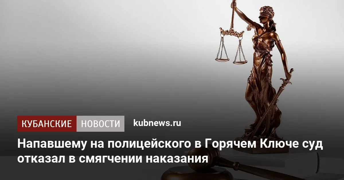 Напавшему на полицейского в Горячем Ключе суд отказал в смягчении наказания