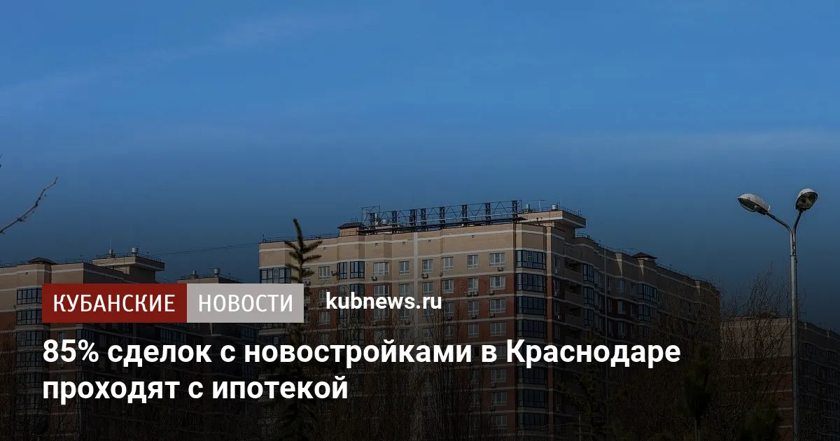 85% сделок с новостройками в Краснодаре проходят с ипотекой