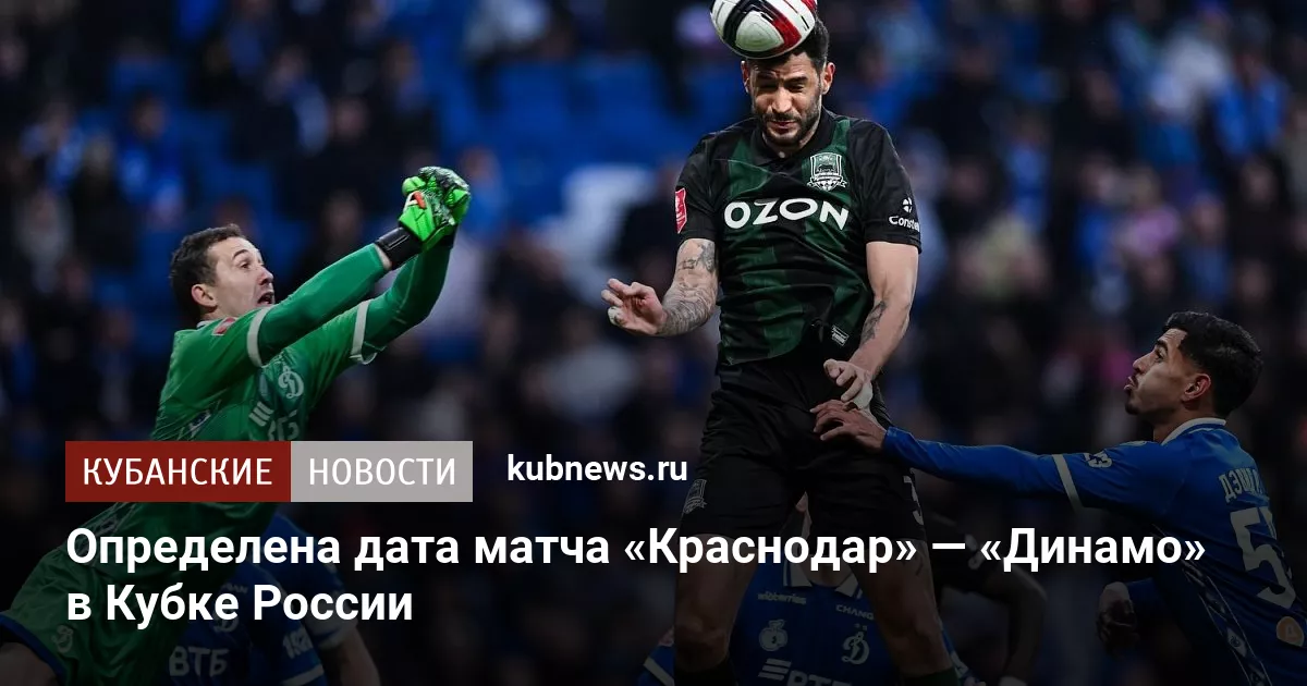 Определена дата матча «Краснодар» — «Динамо» в Кубке России