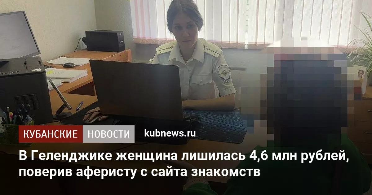 В Геленджике женщина лишилась 4,6 млн рублей, поверив аферисту с сайта знакомств
