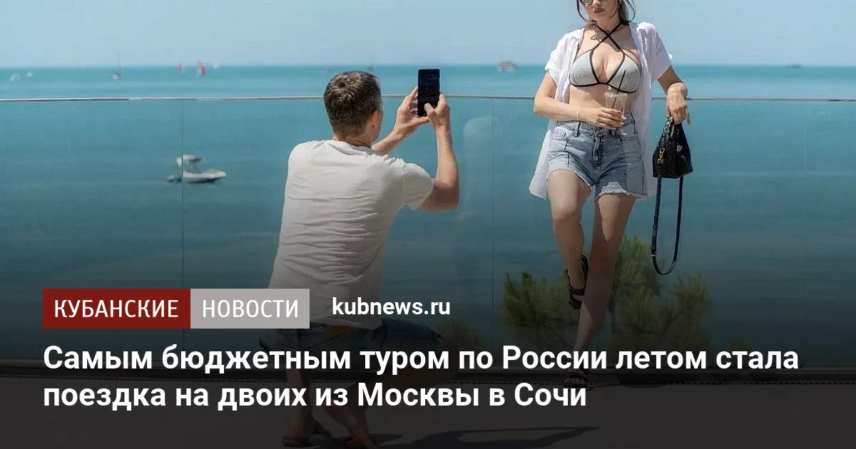 Самым бюджетным туром по России летом стала поездка на двоих из Москвы в Сочи