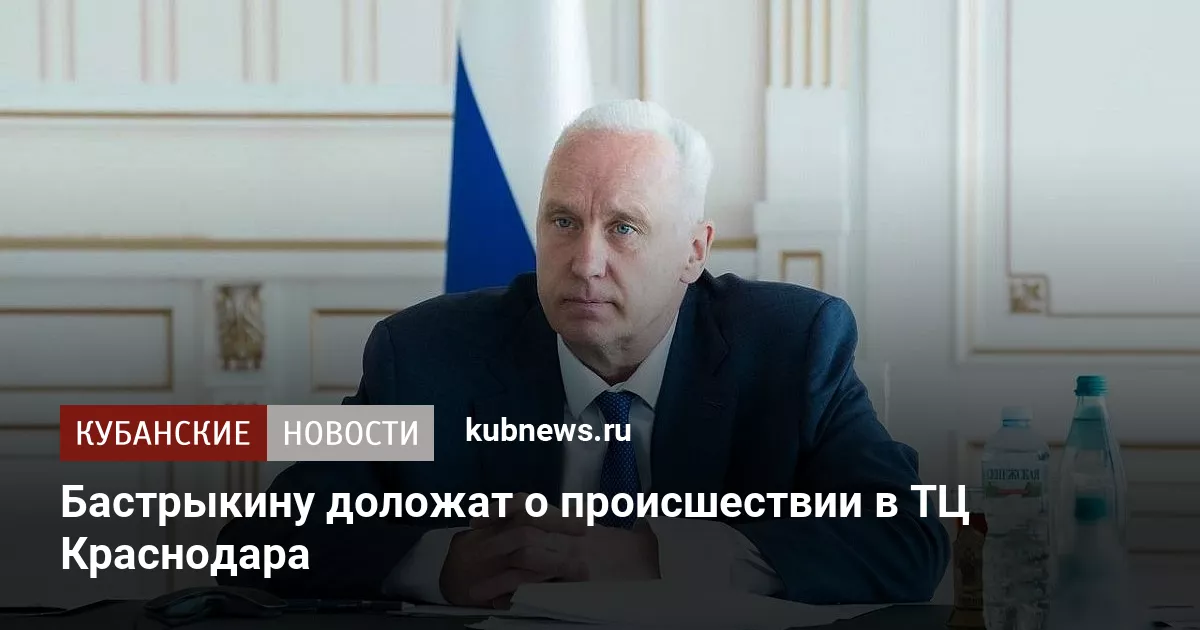 Бастрыкину доложат о происшествии в ТЦ Краснодара