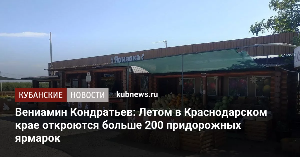 Вениамин Кондратьев: Летом в Краснодарском крае откроются больше 200 придорожных ярмарок