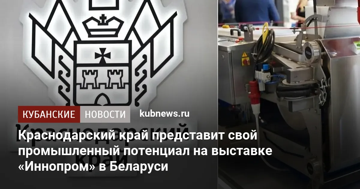 Краснодарский край представит свой промышленный потенциал на выставке «Иннопром» в Беларуси
