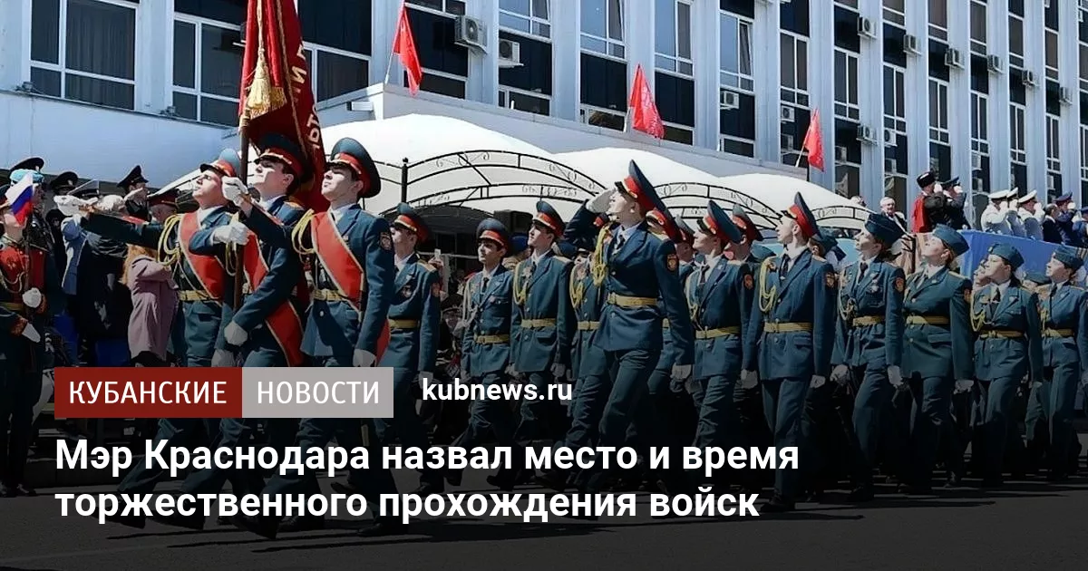 Мэр Краснодара назвал место и время торжественного прохождения войск