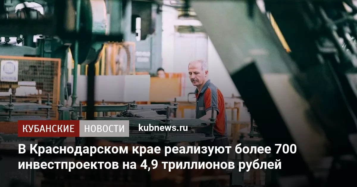 В Краснодарском крае реализуют более 700 инвестпроектов на 4,9 триллионов рублей