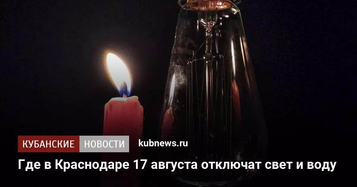 Где в Краснодаре 17 августа отключат свет и воду